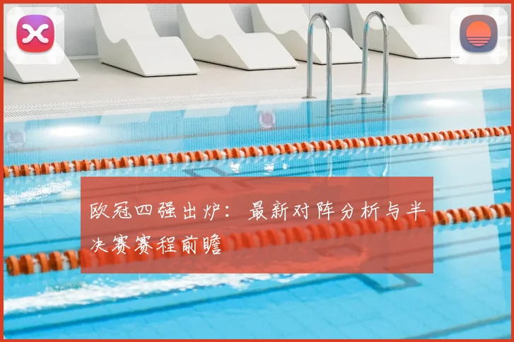 欧冠四强出炉：最新对阵分析与半决赛赛程前瞻