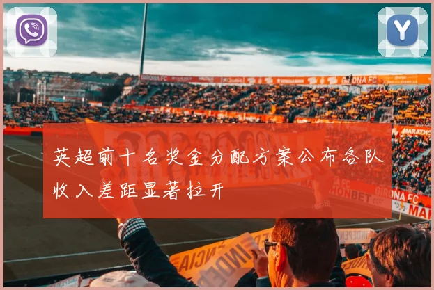 英超前十名奖金分配方案公布各队收入差距显著拉开