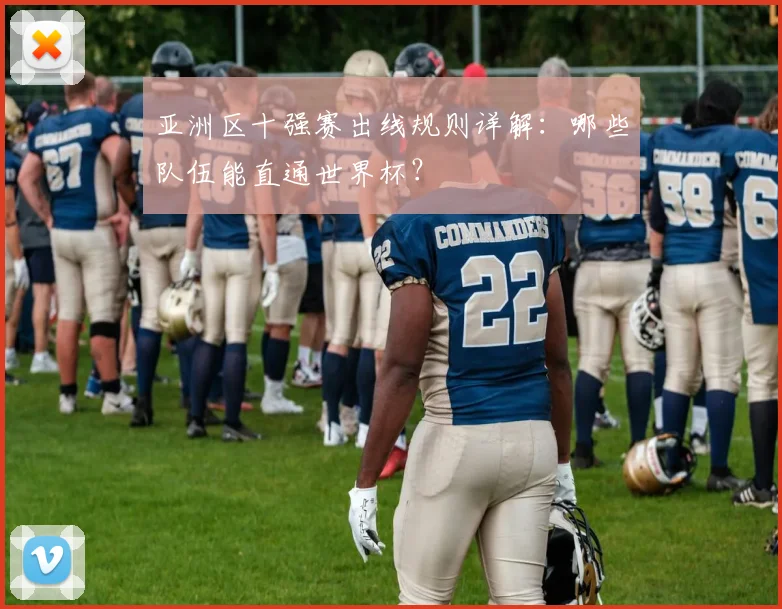 亚洲区十强赛出线规则详解：哪些队伍能直通世界杯？